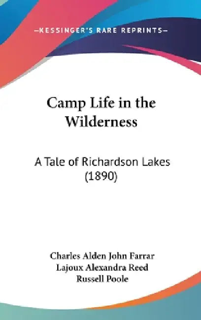 Camp Life in the Wilderness: A Tale of Richardson Lakes (1890) by Charles Alden John Farrar, Lajoux Alexandra Reed, Russell Poole