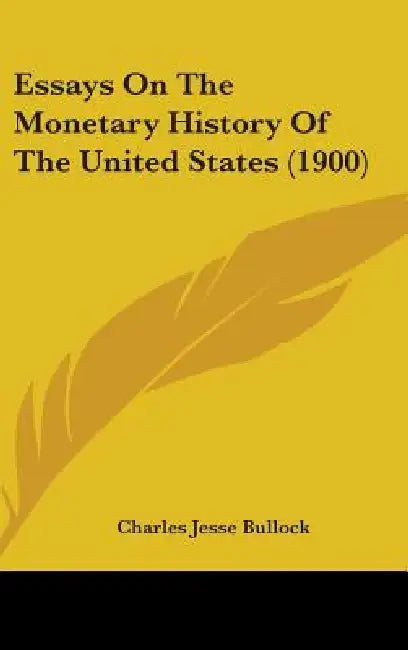 Essays On The Monetary History Of The United States (1900) by Charles Jesse Bullock