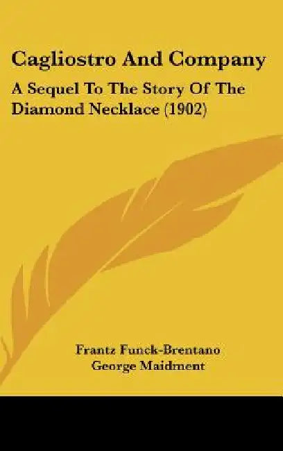 Cagliostro And Company: A Sequel To The Story Of The Diamond Necklace (1902) by Frantz Funck-Brentano, George Maidment