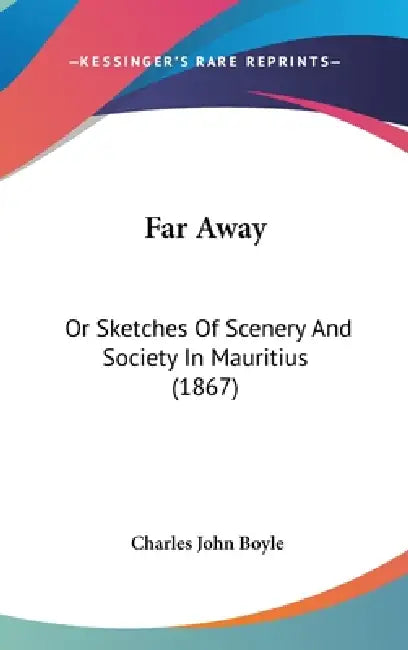 Far Away: Or Sketches Of Scenery And Society In Mauritius (1867) by Charles John Boyle
