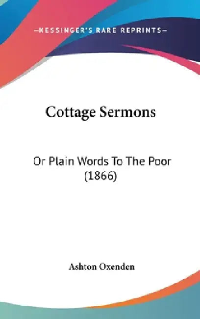 Cottage Sermons: Or Plain Words To The Poor (1866) by Ashton Oxenden