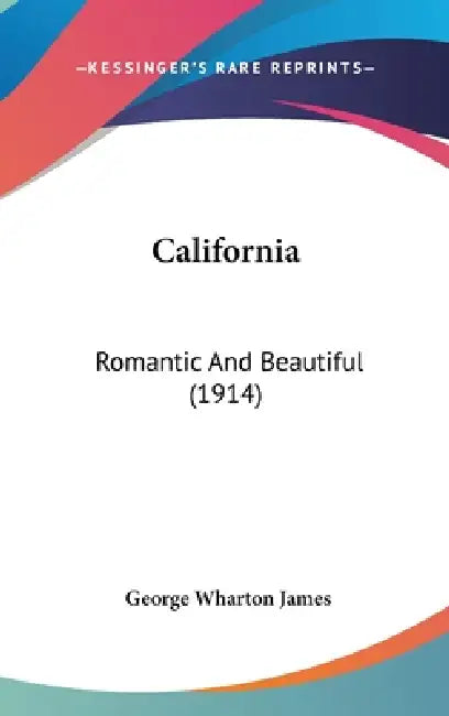 California: Romantic And Beautiful (1914) by George Wharton James