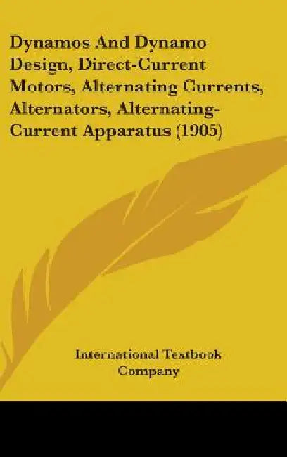 Dynamos And Dynamo Design, Direct-Current Motors, Alternating Currents, Alternators, Alternating-Current Apparatus (1905) by International Textbook Company
