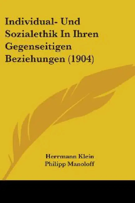 Individual- Und Sozialethik In Ihren Gegenseitigen Beziehungen (1904) by Herrmann Klein, Philipp Manoloff, A. Schapira