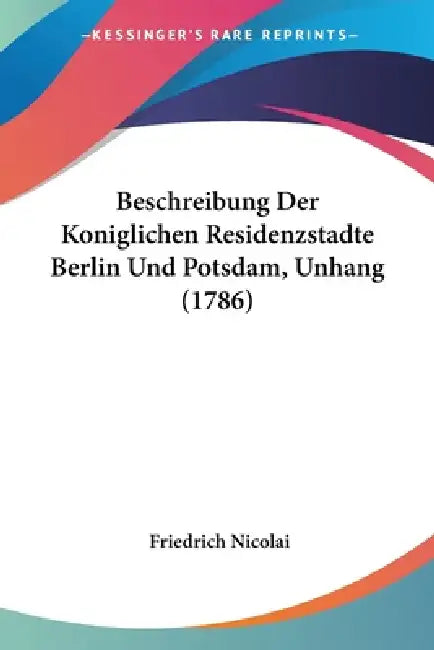 Beschreibung Der Koniglichen Residenzstadte Berlin Und Potsdam, Unhang (1786) by Friedrich Nicolai