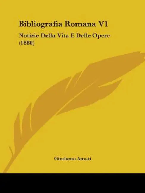 Bibliografia Romana V1: Notizie Della Vita E Delle Opere (1880) by Girolamo Amati