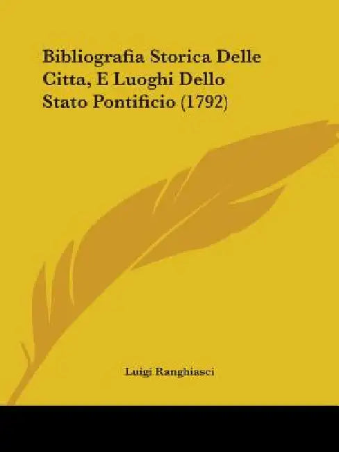 Bibliografia Storica Delle Citta, E Luoghi Dello Stato Pontificio (1792) by Luigi Ranghiasci
