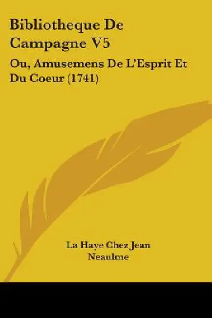 Bibliotheque De Campagne V5: Ou, Amusemens De L'Esprit Et Du Coeur (1741) by La Haye Chez Jean Neaulme