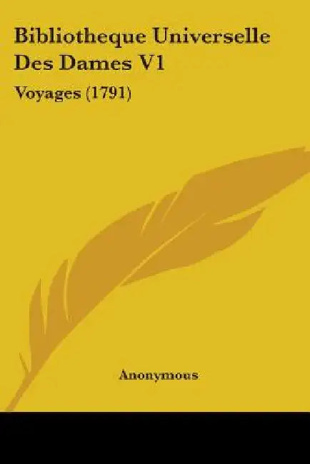 Bibliotheque Universelle Des Dames V1: Voyages (1791) by Anonymous