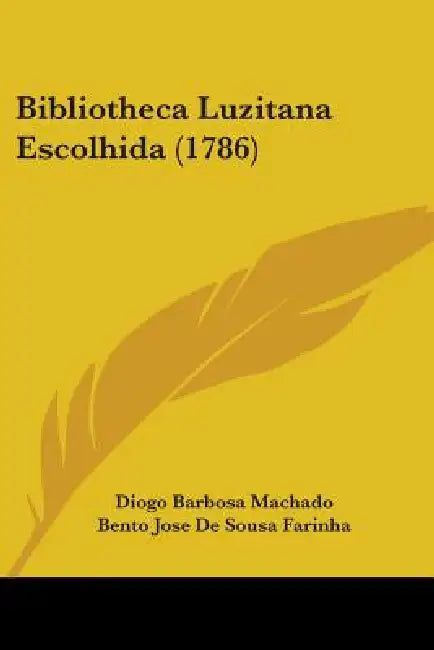 Bibliotheca Luzitana Escolhida (1786) by Diogo Barbosa Machado, Bento Jose De Sousa Farinha