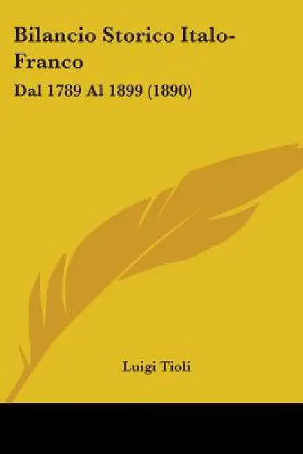 Bilancio Storico Italo-Franco: Dal 1789 Al 1899 (1890) by Luigi Tioli