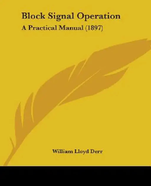 Block Signal Operation: A Practical Manual (1897) by William Lloyd Derr