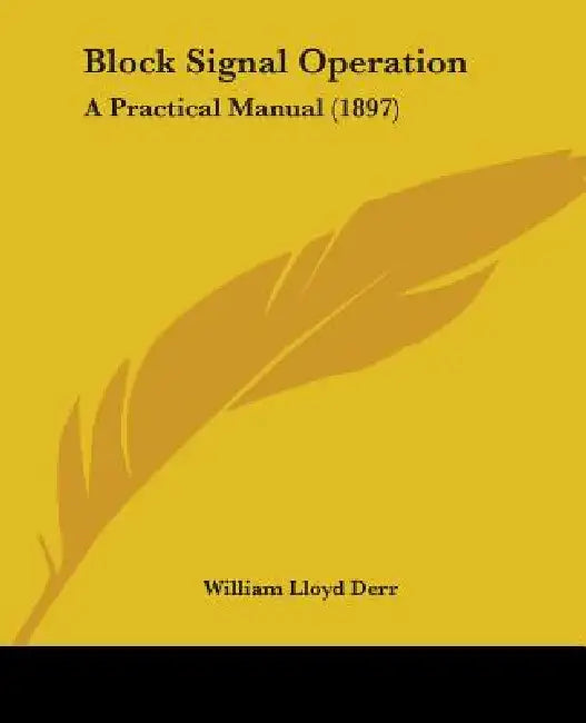 Block Signal Operation: A Practical Manual (1897) by William Lloyd Derr