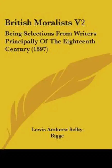 British Moralists V2: Being Selections From Writers Principally Of The Eighteenth Century (1897) by Lewis Amherst Selby-Bigge