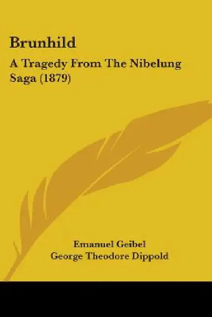 Brunhild: A Tragedy From The Nibelung Saga (1879) by Emanuel Geibel, George Theodore Dippold