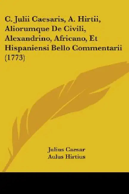 C. Julii Caesaris, A. Hirtii, Aliorumque De Civili, Alexandrino, Africano, Et Hispaniensi Bello Commentarii (1773) by Julius Caesar, Aulus Hirtius, Francisco Oudendorpio
