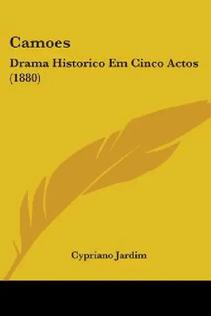 Camoes: Drama Historico Em Cinco Actos (1880) by Cypriano Jardim