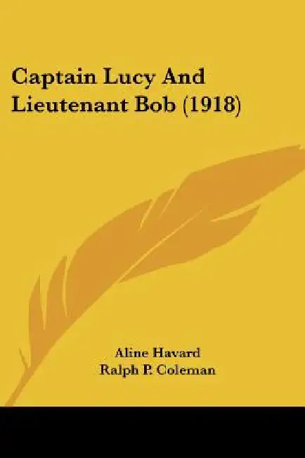 Captain Lucy And Lieutenant Bob (1918) by Aline Havard, Ralph P. Coleman