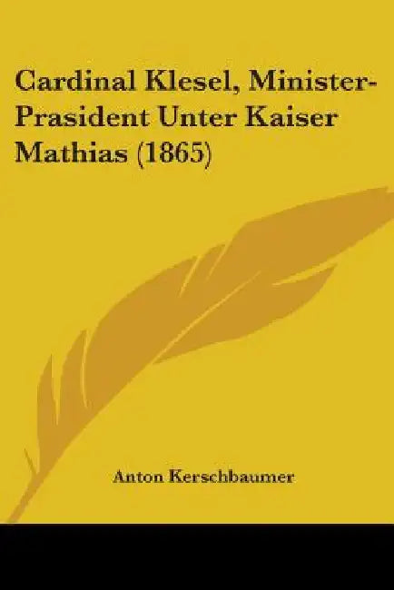 Cardinal Klesel, Minister-Prasident Unter Kaiser Mathias (1865) by Anton Kerschbaumer