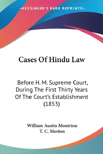 Cases Of Hindu Law: Before H. M. Supreme Court, During The First Thirty Years Of The Court's Establishment (1853) by William Austin Montriou, T. C. Morton