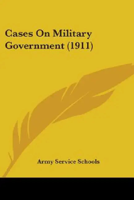 Cases On Military Government (1911) by Army Service Schools