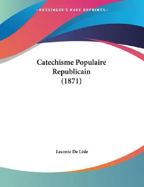 Catechisme Populaire Republicain (1871) by LeConte De Lisle