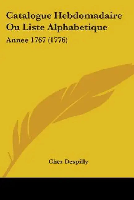 Catalogue Hebdomadaire Ou Liste Alphabetique: Annee 1767 (1776) by Chez Despilly