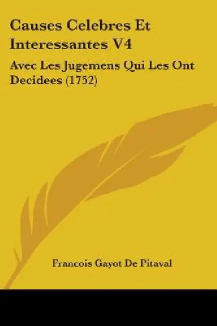 Causes Celebres Et Interessantes V4: Avec Les Jugemens Qui Les Ont Decidees (1752) by Francois Gayot De Pitaval