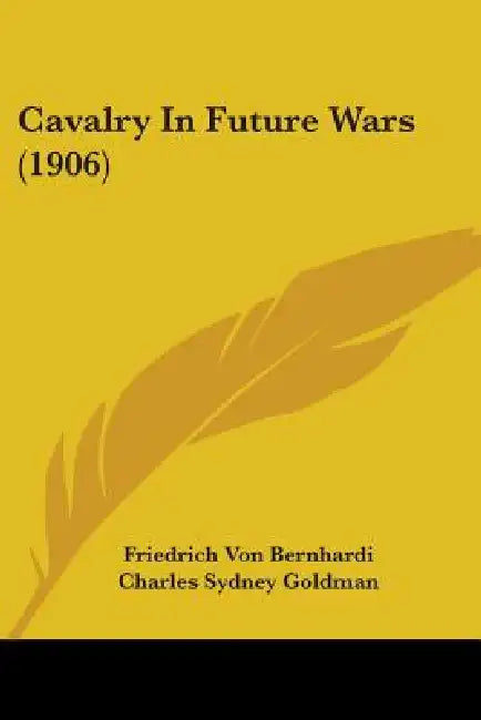Cavalry In Future Wars (1906) by Friedrich Von Bernhardi, Charles Sydney Goldman, John French