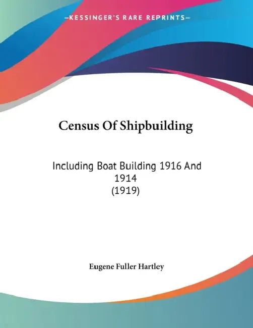 Census Of Shipbuilding: Including Boat Building 1916 And 1914 (1919) by Eugene Fuller Hartley