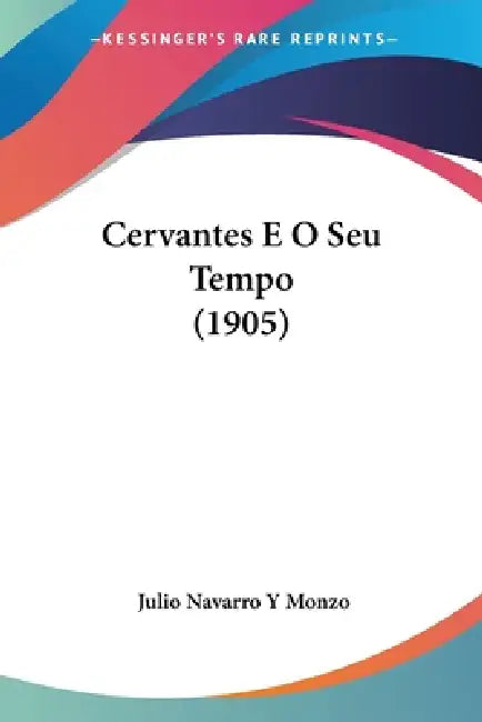 Cervantes E O Seu Tempo (1905) by Julio Navarro y. Monzo
