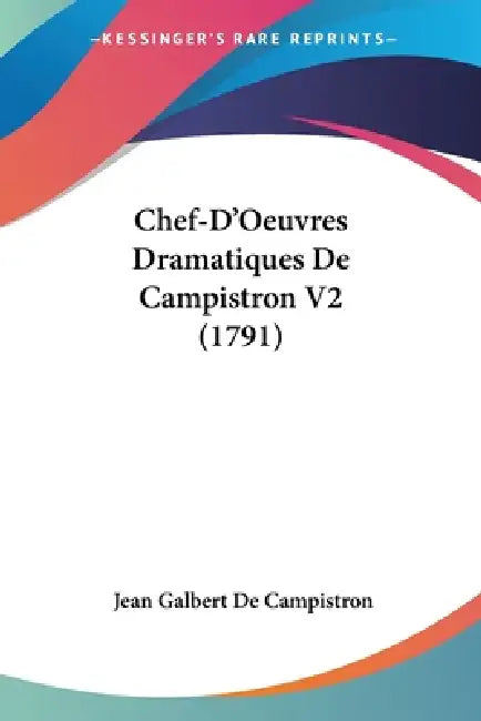 Chef-D'Oeuvres Dramatiques De Campistron V2 (1791) by Jean Galbert De Campistron