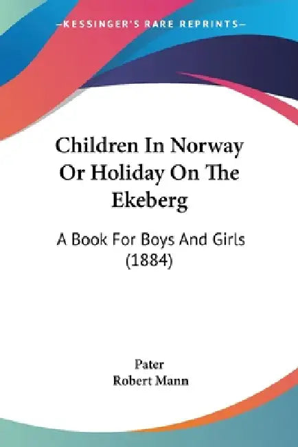 Children In Norway Or Holiday On The Ekeberg: A Book For Boys And Girls (1884) by Pater, Robert Mann