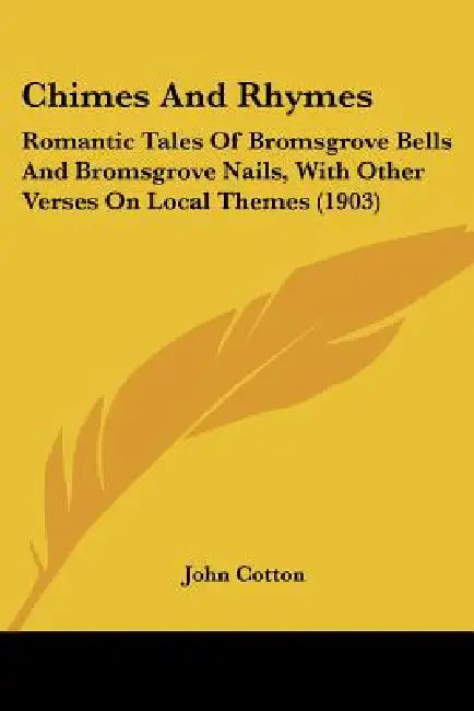 Chimes And Rhymes: Romantic Tales Of Bromsgrove Bells And Bromsgrove Nails, With Other Verses On Local Themes (1903) by John Cotton