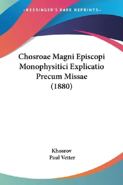 Chosroae Magni Episcopi Monophysitici Explicatio Precum Missae (1880) by Khosrov, Paul Vetter