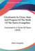 Christianity In China, State And Progress Of The Work Of The Native Evangelists: Contained In A Series Of Tracts (1850) by Native Evangelists