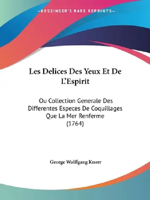 Les Delices Des Yeux Et De L'Espirit: Ou Collection Generale Des Differentes Especes De Coquillages Que La Mer Renferme (1764) by George Wolffgang Knorr