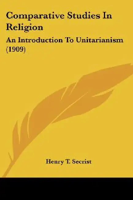 Comparative Studies In Religion: An Introduction To Unitarianism (1909) by Henry T. Secrist
