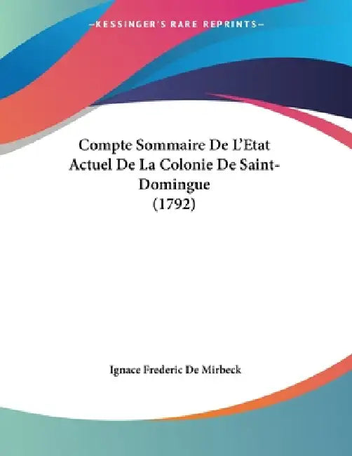 Compte Sommaire De L'Etat Actuel De La Colonie De Saint-Domingue (1792) by Ignace Frederic De Mirbeck