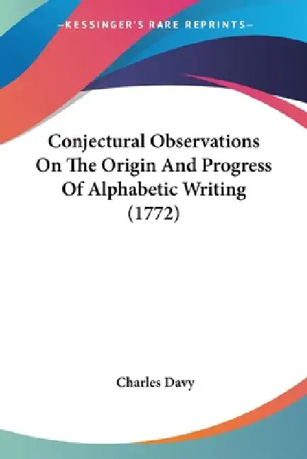 Conjectural Observations On The Origin And Progress Of Alphabetic Writing (1772) by Charles Davy