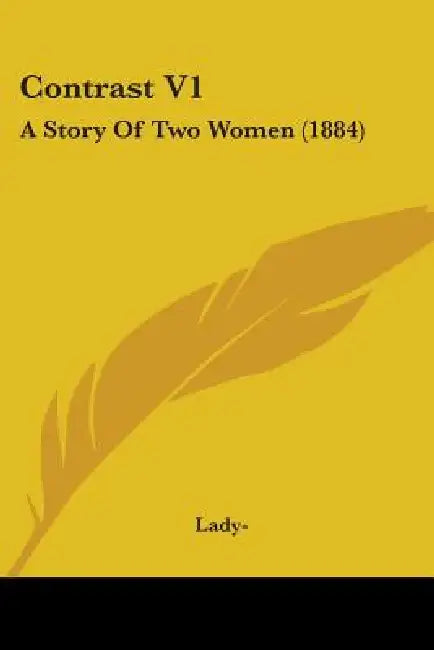 Contrast V1: A Story Of Two Women (1884) by Lady-