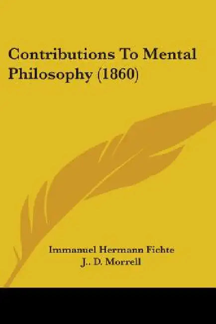 Contributions To Mental Philosophy (1860) by Immanuel Hermann Fichte, J. D. Morrell