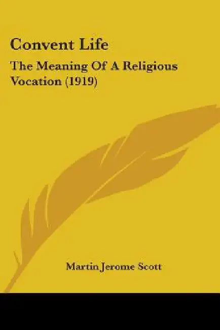 Convent Life: The Meaning Of A Religious Vocation (1919) by Martin Jerome Scott