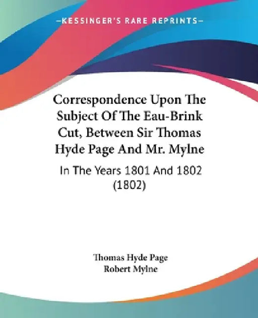 Correspondence Upon The Subject Of The Eau-Brink Cut, Between Sir Thomas Hyde Page And Mr. Mylne: In The Years 1801 And 1802 (1802) by Thomas Hyde Page, Robert Mylne
