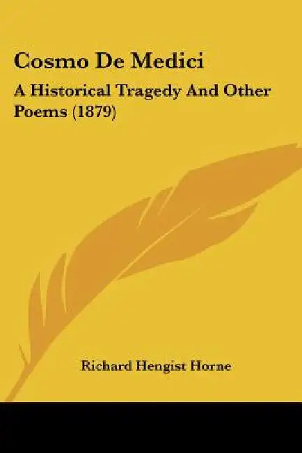 Cosmo De Medici: A Historical Tragedy And Other Poems (1879) by Richard Hengist Horne
