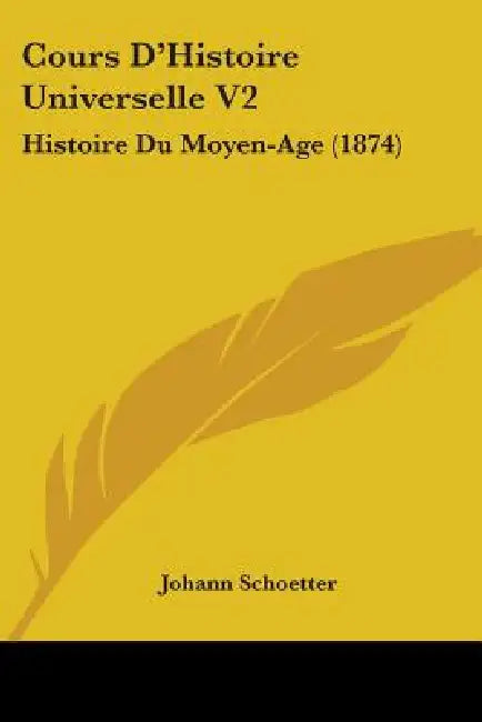 Cours D'Histoire Universelle V2: Histoire Du Moyen-Age (1874) by Johann Schoetter