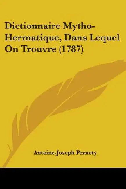 Dictionnaire Mytho-Hermatique, Dans Lequel On Trouvre (1787) by Antoine-Joseph Pernety