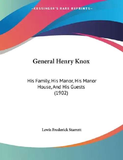 General Henry Knox: His Family, His Manor, His Manor House, And His Guests (1902) by Lewis Frederick Starrett