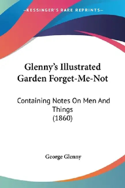 Glenny's Illustrated Garden Forget-Me-Not: Containing Notes On Men And Things (1860) by George Glenny