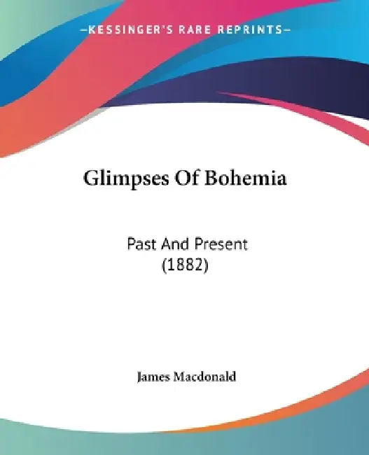 Glimpses Of Bohemia: Past And Present (1882) by James MacDonald